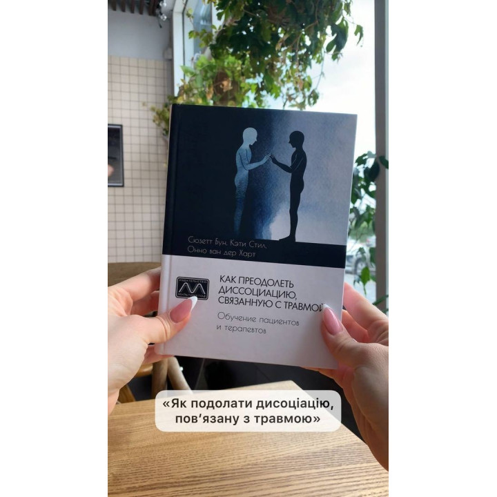 Как преодолеть диссоциацию, связанную с травмой. Обучение пациентов и терапевтов. Сьюзетт Бун, Кеті Стіл, Онно ван дер Гарт