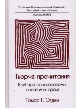 Творче прочитання. Есеї про основоположні аналітичні праці. Томас Г. Огден