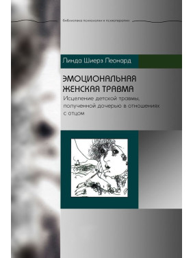 Эмоциональная женская травма. Исцеление детской травмы, полученной дочерью в отношениях с отцом. Лінда Ш. Леонард