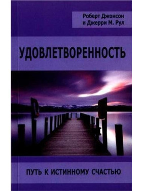 Удовлетворенность. Путь к истинному счастью. Роберт Джонсон, Джерри Руль Удовлетворенность. Путь к истинному счастью. Роберт Джонсон, Джерри Руль