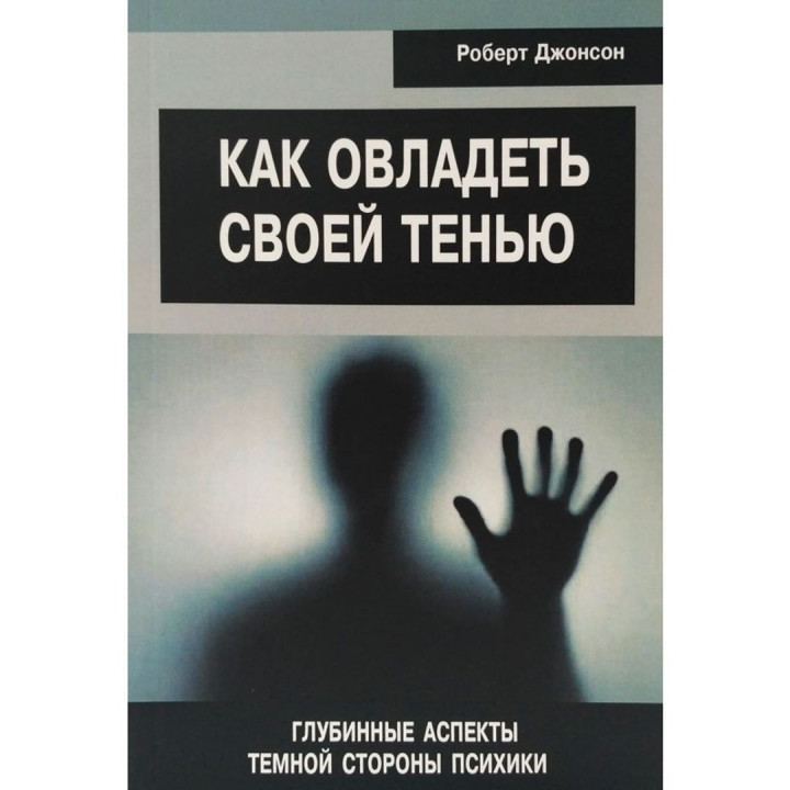 Как овладеть своей тенью. Глубинные нюансы темной стороны психики. Роберт Джонсон