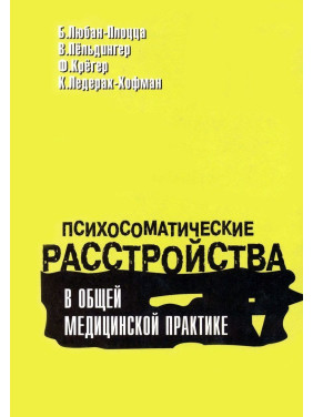 Психосоматические расстройства в общей медицинской практике. Борис Любан-Плоцца, Вальтер Пьольдінгер, Фелікс Крюгер, Курт Ледерах-Хофман