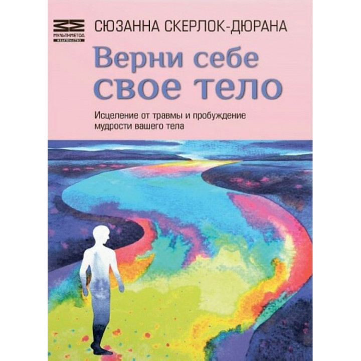Верни себе свое тело. Исцеление от травмы и пробуждение мудрости вашего тела. Сюзанна Скерлок-Дюрана