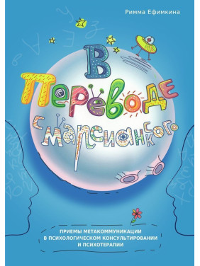В переводе с марсианского: приемы метакоммуникации в психологическом консультировании и психотерапии. Римма Єфімкіна