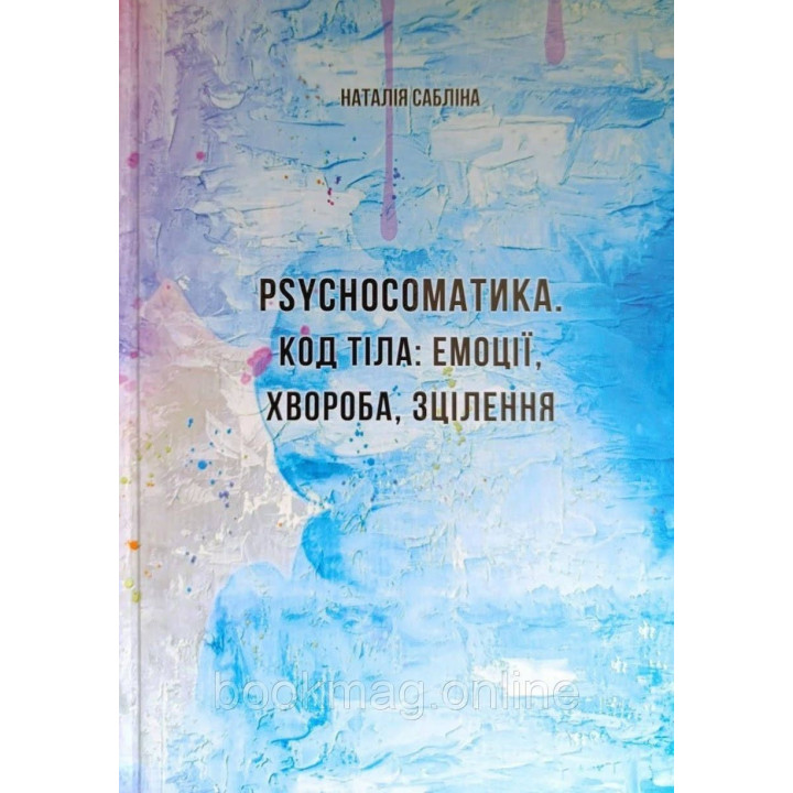 Psychoсоматіка. Код тіла: емоції, хвороба, зцілення. Наталія Сабліна