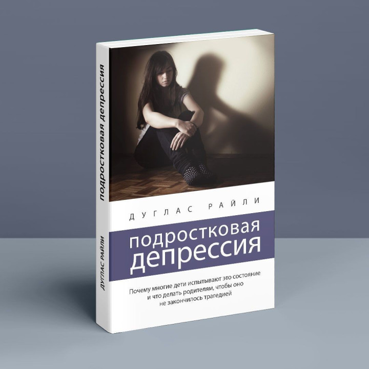 Подростковая депрессия. Почему многие дети испытывают это состояние и что делать родителям, чтобы оно не закончилось трагедией. Дуглас Райлі