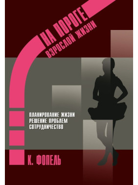На пороге взрослой жизни: Психологическая работа с подростковыми и юношескими проблемами. Планирование жизни, решение проблем, сотрудничество. Клаус Фопель
