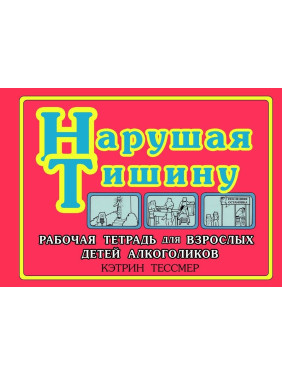 Нарушая тишину. Робочий зошит для Дорослих Дітей Алкоголіків. Кетрін Тессмер