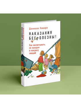 Наказания бесполезны! Как воспитывать, не попадая в ловушку эмоций. Даніеле Новара