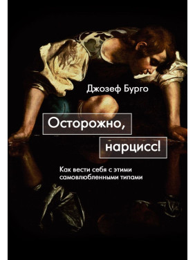 Осторожно, нарцисс! Как вести себя с этими самовлюбленными типами. Джозеф Бурго