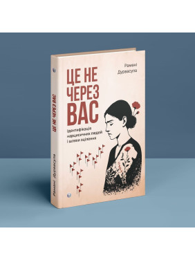 Це не через вас. Ідентифікація нарцисичних людей і шляхи зцілення. Рамані Дурвасула