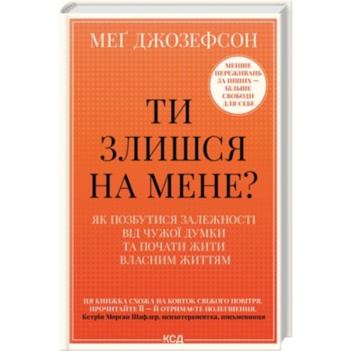 Ти злишся на мене? Як позбутися залежності від чужої думки та почати жити власним життям. Меґ Джозеф