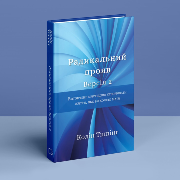 Радикальний Прояв. Версія 2. Витончене мистецтво створювати життя, яке ви хочете мати. Колін Тіппінг
