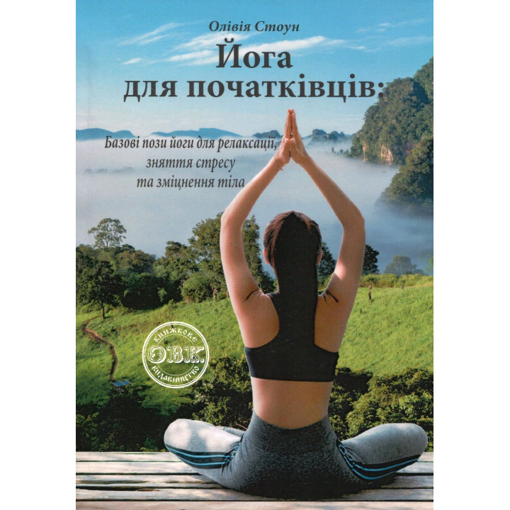 Йога для початківців: Базові пози йоги для релаксації, зняття стресу та зміцнення тіла. Олівія Стоун