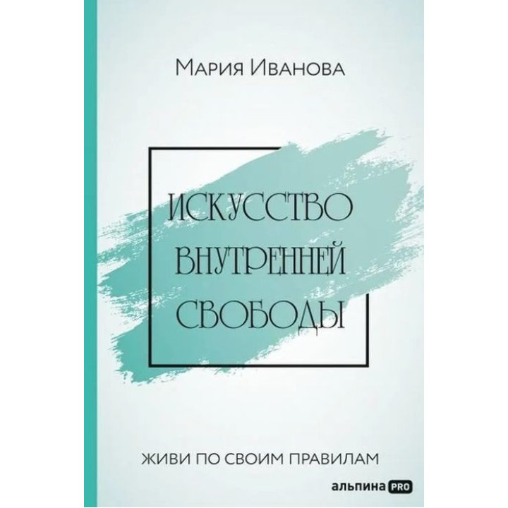 Искусство внутренней свободы. Живи по своим правилам. Марія Іванова