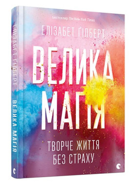 Велика магія. Творче життя без страху. Елізабет Ґілберт