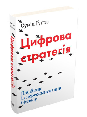 Цифрова стратегія. Посібник із переосмислення бізнесу. Суніл Ґупта