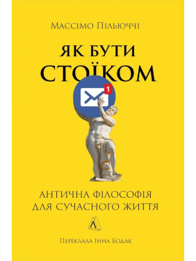 Як бути стоїком. Антична філософія для сучасного життя. Массімо Пільюччі