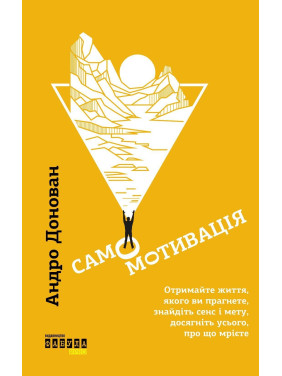 Самомотивація. Отримайте життя, якого ви прагнете, знайдіть сенс і мету, досягніть усього, про що мрієте. Андро Донован