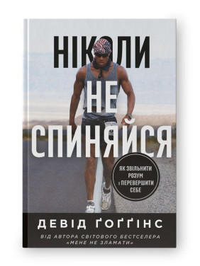 Ніколи не спиняйся. Як звільнити розум і перевершити самого себе. Девід Ґоґґінс