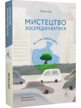 Мистецтво зосереджуватися. Як у нас украли увагу. Йоган Гарі