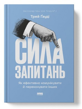 Сила запитань. Як ефективно комунікувати та переконувати інших. Трей Ґауді