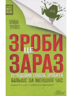Зроби це зараз. 21 чудовий спосіб зробити більше за менший час. Брайан Трейсі