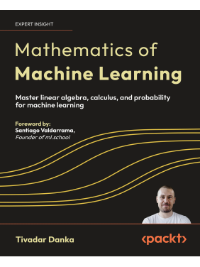 Mathematics of Machine Learning: Master linear algebra, calculus, and probability for machine learning